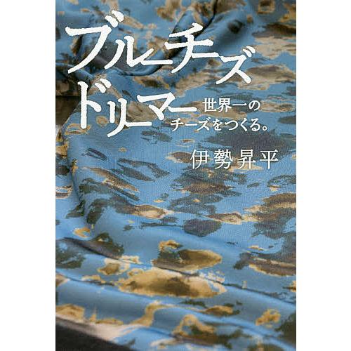 ブルーチーズドリーマー世界一のチーズをつくる。/伊勢昇平