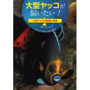 大型ヤッコが飼いたい! 大型ヤッコの図鑑と飼育/円藤清｜bookfan