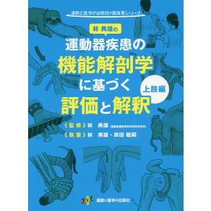 運動器疾患の機能解剖学に基づく評価と解釈 上肢編/林典雄/林典雄/岸田敏嗣