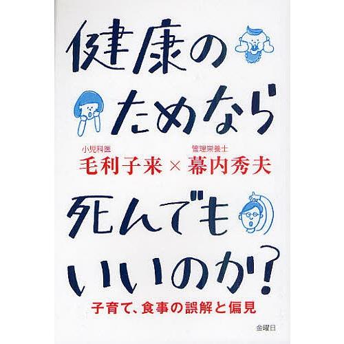 健康のためなら死んでもいいのか? 子育て、食事の誤解と偏見/毛利子来/幕内秀夫