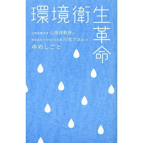 環境衛生革命 大阪産業大学山田修教授と株式会社YAMATO社長川合アユムのゆめしごと/山田修/川合ア...