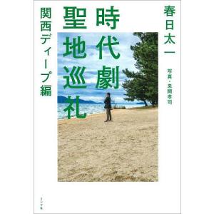 時代劇聖地巡礼 関西ディープ編/春日太一/旅行