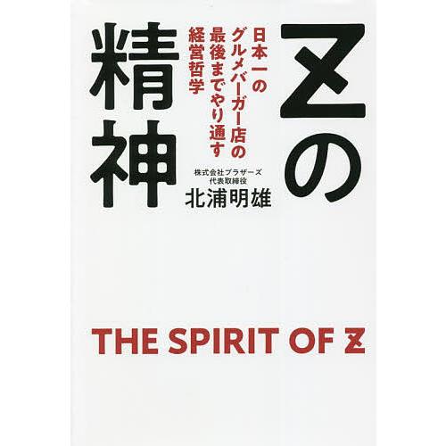 Zの精神 日本一のグルメバーガー店の最後までやり通す経営哲学/北浦明雄