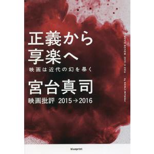 正義から享楽へ 映画は近代の幻を暴く 映画批評2015→2016/宮台真司