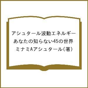 アシュタール波動エネルギー あなたの知らない45の世界/ミナミAアシュタール