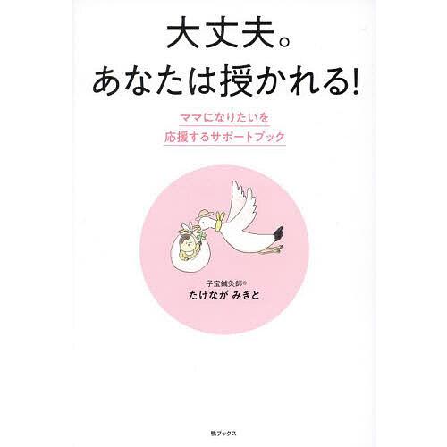 大丈夫。あなたは授かれる! ママになりたいを応援するサポートブック/たけながみきと