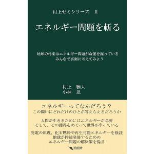 エネルギー問題を斬る 地球の将来はエネルギー問題が命運を握っている みんなで真剣に考えてみよう/村上雅人/小林忍｜bookfan