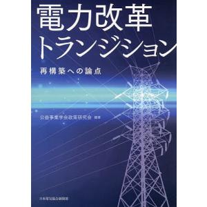 電力改革トランジション 再構築への論点/公益事業学会政策研究会｜bookfan