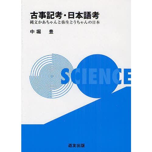 古事記考・日本語考 縄文かあちゃんと弥生とうちゃんの日本/中堀豊