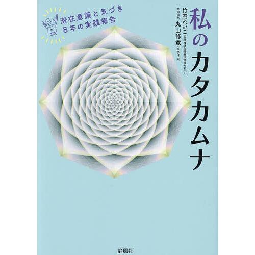 私のカタカムナ 潜在意識と気づき8年の実践報告/竹内れいこ