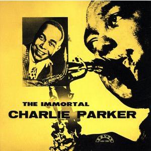 チャーリー パーカー／イモータル チャーリー パーカー