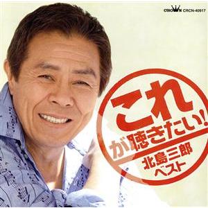 これが聴きたい！ 北島三郎 ベスト/北島三郎