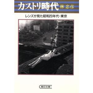 カストリ時代 レンズが見た昭和20年代・東京 朝日文庫/林忠彦(著者)　