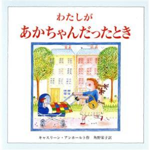 わたしがあかちゃんだったとき/キャスリーン・アンホールト(著者),角野栄子(訳者)