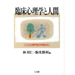 臨床心理学と人間 「こころ」の専門家の学問ばなし/林昭仁(編者),駒米勝利(編者)