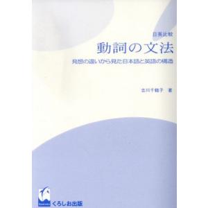 日英比較　動詞の文法 発想の違いから見た日本語と英語の構造／吉川千鶴子(著者)