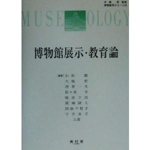 博物館展示・教育論 博物館学シリーズ３／小原巌(著者),大堀哲(著者),酒井一光(著者),佐々木亨(...