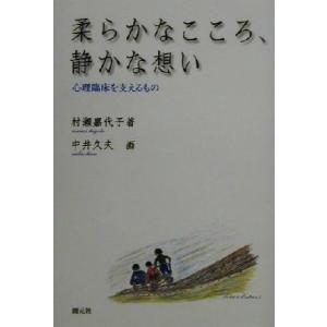 柔らかなこころ、静かな想い 心理臨床を支えるもの/村瀬嘉代子(著者),中井久夫