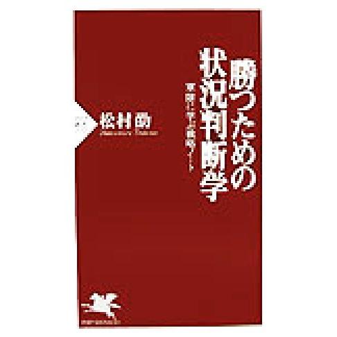 勝つための状況判断学 軍隊に学ぶ戦略ノート PHP新書/松村劭(著者)