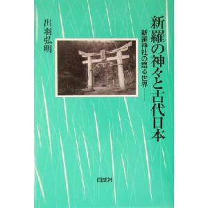 新羅の神々と古代日本 新羅神社の語る世界／出羽弘明(著者)