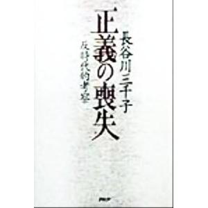 正義の喪失 反時代的考察／長谷川三千子(著者)