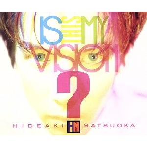 Is This My Vision？〜HIDEAKI MATSUOKA THE BEST IN EP...