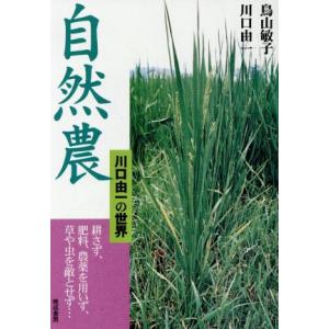 自然農 川口由一の世界　耕さず、肥料、農薬を用いず、草や虫を敵とせず…／川口由一(著者),鳥山敏子(...