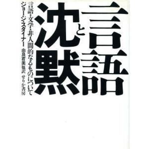 言語と沈黙 言語・文学・非人間的なるものについて／ジョージ・スタイナー(著者),由良君美(訳者)