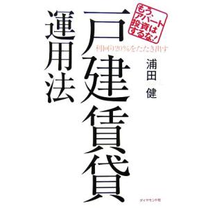 利回り20%をたたき出す戸建賃貸運用法 もう、アパート投資はするな！/浦田健【著】