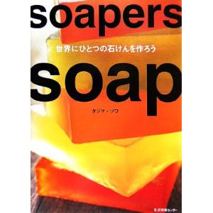 Ｓｏａｐｅｒｓ　ｓｏａｐ 世界にひとつの石けんを作ろう／タジマソワ【著】