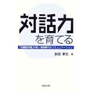 対話力を育てる 「共創型対話」が拓く地球時代のコミュニケーション/多田孝志【著】