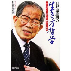 日野原重明の生き方哲学 よく生き、よく老い、よく病み、よく死ぬ PHP文庫/日野原重明(著者)