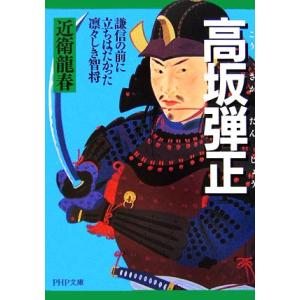 高坂弾正 謙信の前に立ちはだかった凛々しき智将 PHP文庫/近衛龍春【著】