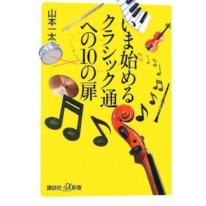 いま始めるクラシック通への10の扉 講談社+α新書/山本一太【著】