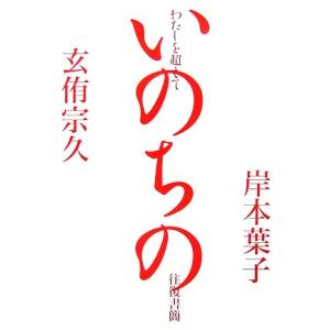 わたしを超えて いのちの往復書簡/玄侑宗久,岸本葉子【著】