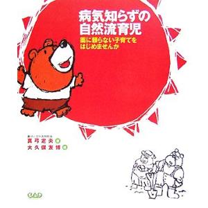 病気知らずの自然流育児 薬に頼らない子育てをはじめませんか/真弓定夫(著者),大久保友博