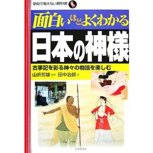 面白いほどよくわかる日本の神様 古事記を彩る神々の物語を楽しむ 学校で教えない教科書/山折哲雄【監修...