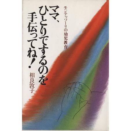 ママ、ひとりでするのを手伝ってね！ モンテッソーリの幼児教育/相良敦子(著者)