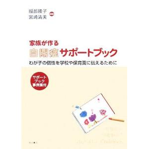 家族が作る自閉症サポートブック わが子の個性を学校や保育園に伝えるために／服部陵子，宮崎清美【編著】