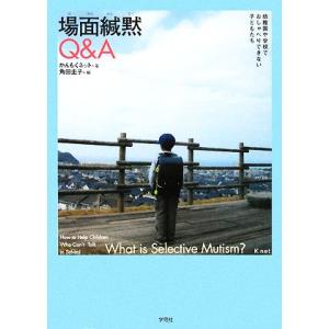 場面緘黙Ｑ＆Ａ 幼稚園や学校でおしゃべりできない子どもたち／かんもくネット，角田圭子