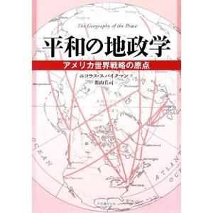 平和の地政学 アメリカ世界戦略の原点／ニコラス・Ｊ．スパイクマン【著】，奥山真司【訳】