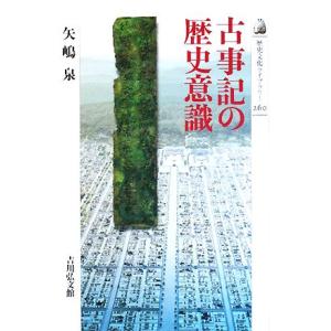 古事記の歴史意識 歴史文化ライブラリー２６０／矢嶋泉【著】