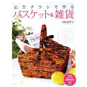 広告チラシで作るバスケット&amp;雑貨 PHPビジュアル実用BOOKS/寺西恵里子【著】