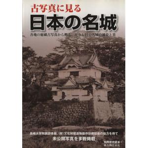 古写真に見る日本の名城 各地の秘蔵古写真から甦る、在りし日の名城の雄姿と美 別冊歴史読本22/新人物...