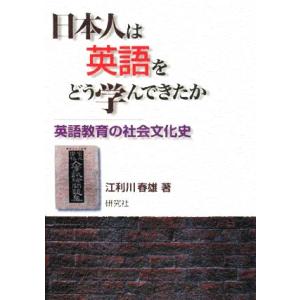 日本人は英語をどう学んできたか 英語教育の社会文化史／江利川春雄【著】