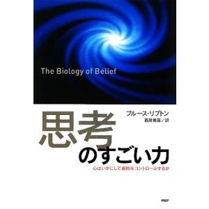 「思考」のすごい力 心はいかにして細胞をコントロールするか／ブルースリプトン，西尾香苗