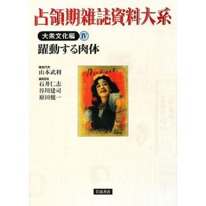 占領期雑誌資料大系　大衆文化編(IV) 躍動する肉体／山本武利【編者代表】，石井仁志，谷川建司，原田...