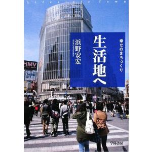 生活地へ 幸せのまちづくり／浜野安宏【著】