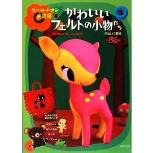 タバサナオミ手芸店 かわいいフェルトの小物たち 手ぬいで作る全86点/タバサナオミ【著】