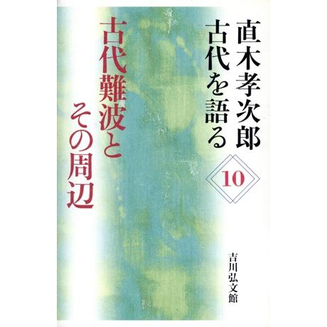 直木孝次郎 古代を語る(10) 古代難波とその周辺/直木孝次郎【著】